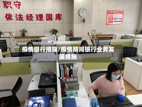 疫情银行措施/疫情期间银行业务发展措施-第1张图片