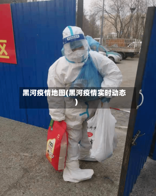 黑河疫情地图(黑河疫情实时动态)-第1张图片