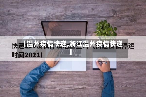 【温州疫情快递,浙江温州疫情快递】