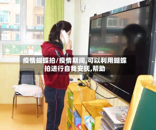 疫情蝴蝶拍/疫情期间,可以利用蝴蝶拍进行自我安抚,帮助