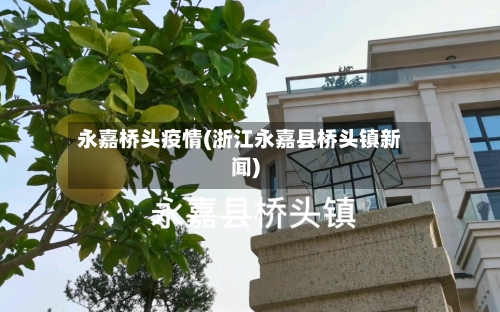 永嘉桥头疫情(浙江永嘉县桥头镇新闻)