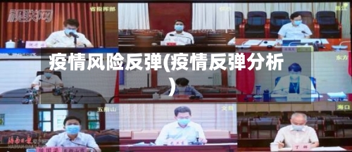 疫情风险反弹(疫情反弹分析)