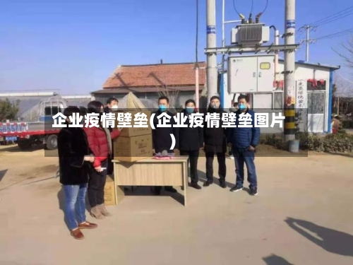 企业疫情壁垒(企业疫情壁垒图片)-第2张图片