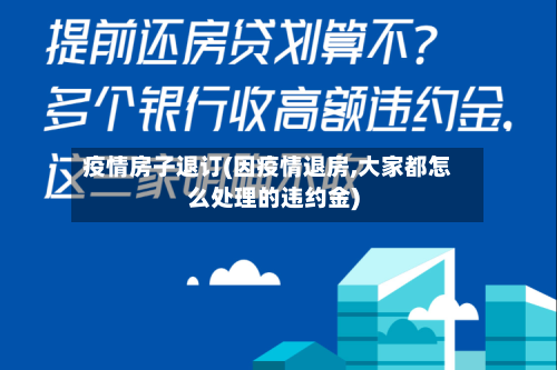 疫情房子退订(因疫情退房,大家都怎么处理的违约金)-第3张图片