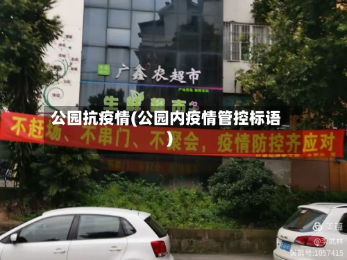 公园抗疫情(公园内疫情管控标语)