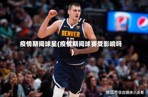 疫情期间球星(疫情期间球赛受影响吗)