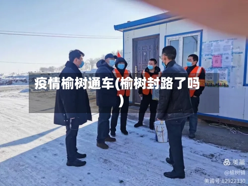 疫情榆树通车(榆树封路了吗)