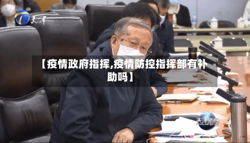 【疫情政府指挥,疫情防控指挥部有补助吗】-第2张图片