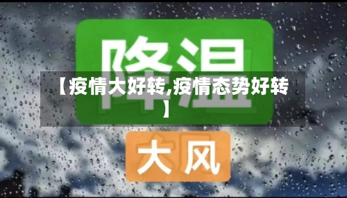 【疫情大好转,疫情态势好转】