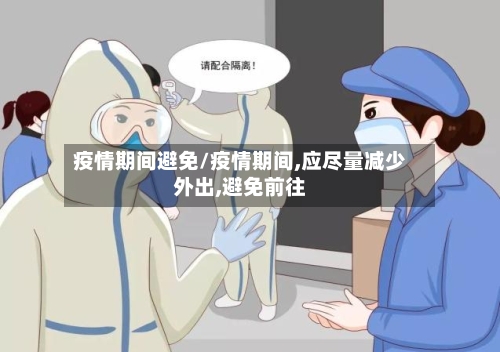 疫情期间避免/疫情期间,应尽量减少外出,避免前往