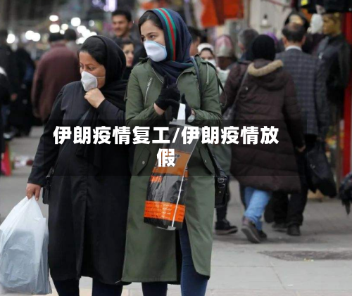 伊朗疫情复工/伊朗疫情放假