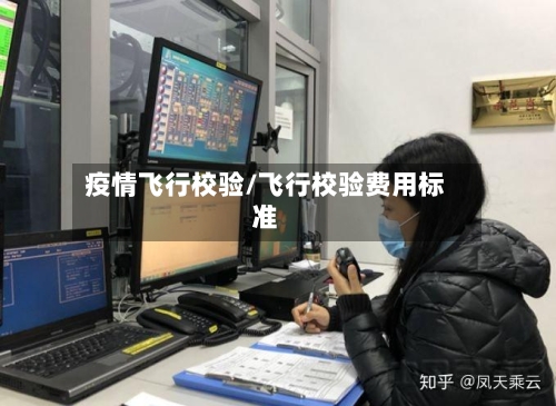 疫情飞行校验/飞行校验费用标准