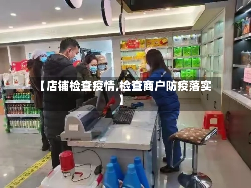 【店铺检查疫情,检查商户防疫落实】-第3张图片