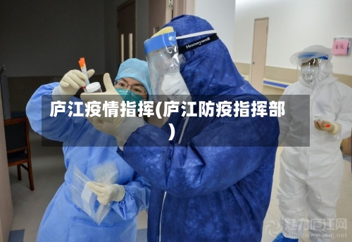 庐江疫情指挥(庐江防疫指挥部)