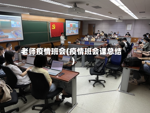 老师疫情班会(疫情班会课总结)