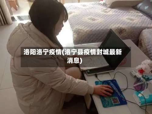 洛阳洛宁疫情(洛宁县疫情封城最新消息)-第3张图片