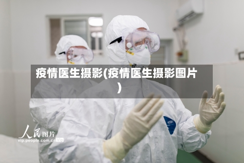 疫情医生摄影(疫情医生摄影图片)