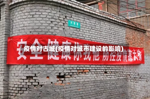 疫情对古城(疫情对城市建设的影响)-第3张图片