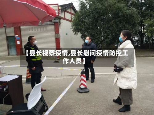 【县长视察疫情,县长慰问疫情防控工作人员】