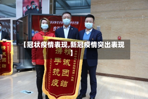 【冠状疫情表现,新冠疫情突出表现】