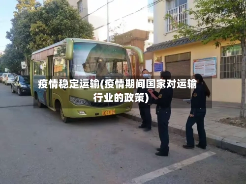 疫情稳定运输(疫情期间国家对运输行业的政策)