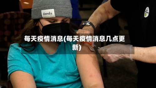 每天疫情消息(每天疫情消息几点更新)