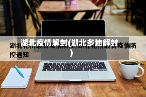 湖北疫情解封(湖北多地解封)-第2张图片