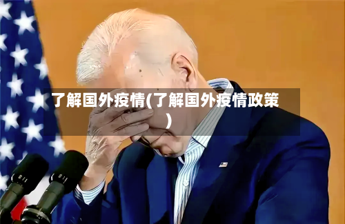 了解国外疫情(了解国外疫情政策)