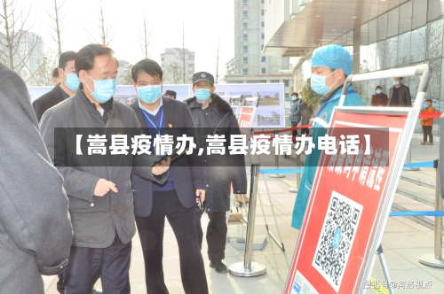【嵩县疫情办,嵩县疫情办电话】