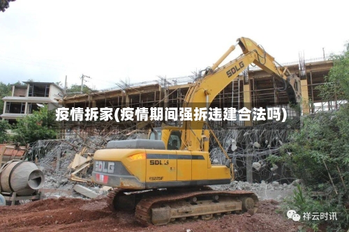 疫情拆家(疫情期间强拆违建合法吗)-第3张图片