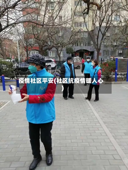 疫情社区平安(社区抗疫情暖人心)-第1张图片