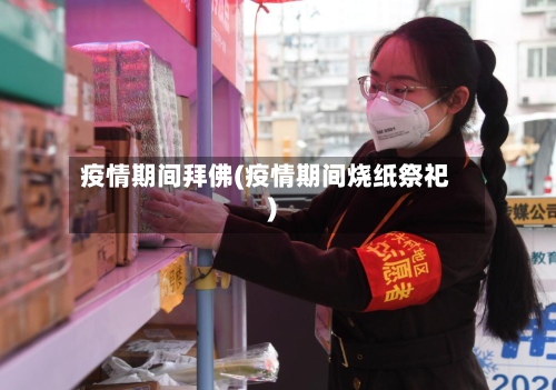 疫情期间拜佛(疫情期间烧纸祭祀)-第2张图片