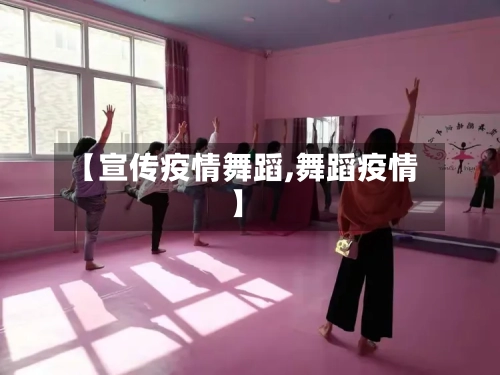 【宣传疫情舞蹈,舞蹈疫情】-第2张图片