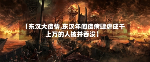 【东汉大疫情,东汉年间疫病肆虐成千上万的人被并吞没】-第2张图片