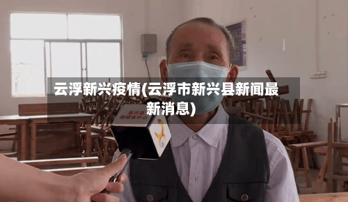 云浮新兴疫情(云浮市新兴县新闻最新消息)-第2张图片