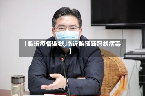 【临沂疫情监狱,临沂监狱新冠状病毒】-第2张图片