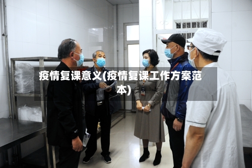 疫情复课意义(疫情复课工作方案范本)-第2张图片