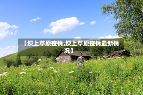 【坝上草原疫情,坝上草原疫情最新情况】-第2张图片