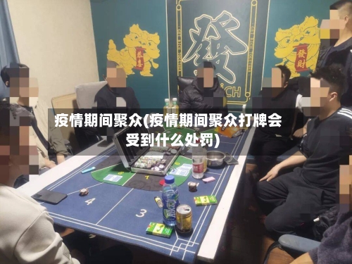疫情期间聚众(疫情期间聚众打牌会受到什么处罚)-第2张图片