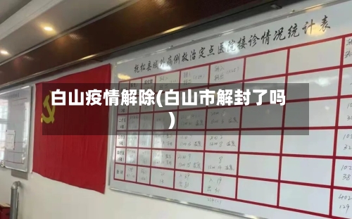 白山疫情解除(白山市解封了吗)-第3张图片