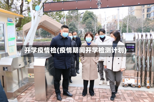 开学疫情检(疫情期间开学检测计划)-第2张图片
