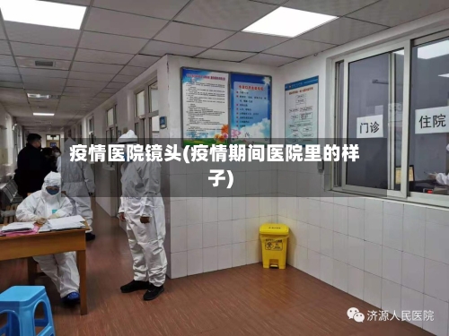 疫情医院镜头(疫情期间医院里的样子)-第2张图片