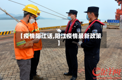 【疫情阳江话,阳江疫情最新政策】-第3张图片