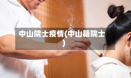 中山院士疫情(中山籍院士)-第2张图片