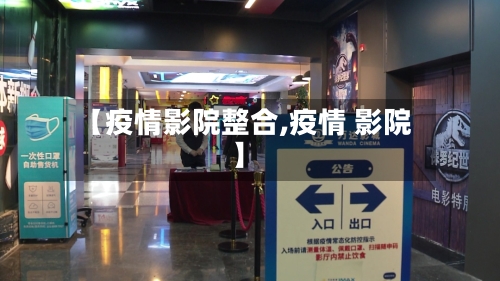 【疫情影院整合,疫情 影院】-第2张图片
