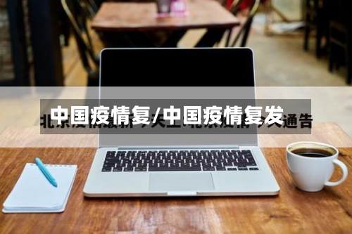 中国疫情复/中国疫情复发-第1张图片