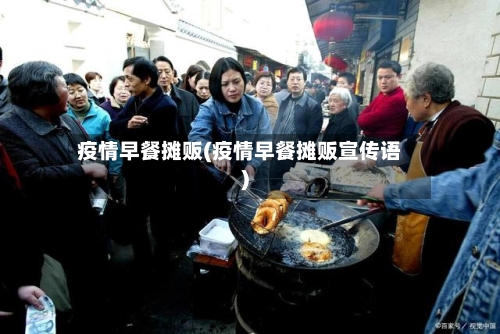 疫情早餐摊贩(疫情早餐摊贩宣传语)-第1张图片