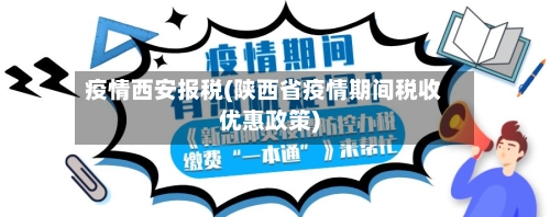 疫情西安报税(陕西省疫情期间税收优惠政策)-第1张图片