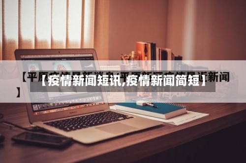 【疫情新闻短讯,疫情新闻简短】-第1张图片