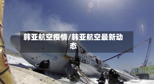 韩亚航空疫情/韩亚航空最新动态-第2张图片